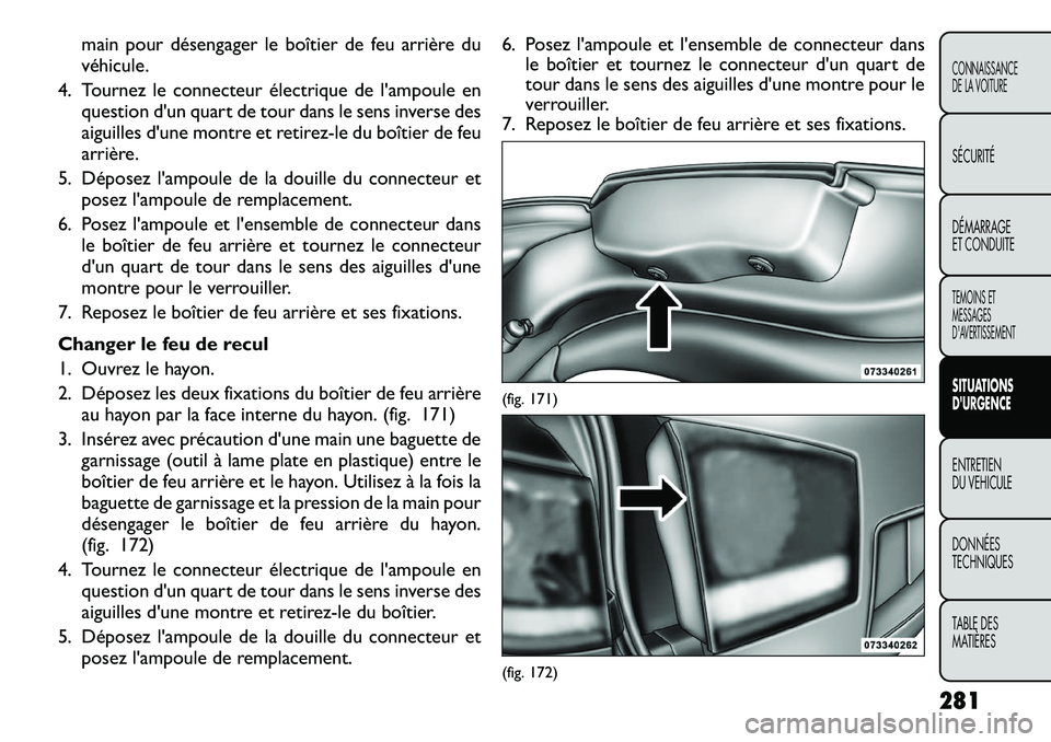 FIAT FREEMONT 2012 Notice dentretien (in French) main pour désengager le boîtier de feu arrière du
véhicule.
4. Tournez le connecteur électrique de l'ampoule en question d'un quart de tour dans le sens inverse des
aiguilles d'une m FIAT FREEMONT 2012 Notice dentretien (in French) main pour désengager le boîtier de feu arrière du
véhicule.
4. Tournez le connecteur électrique de l'ampoule en question d'un quart de tour dans le sens inverse des
aiguilles d'une m