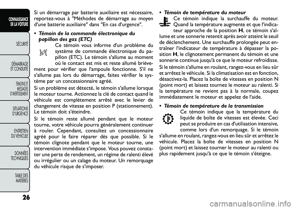 FIAT FREEMONT 2012 Notice dentretien (in French) Si un démarrage par batterie auxiliaire est nécessaire,
reportez-vous à "Méthodes de démarrage au moyen
d'une batterie auxiliaire" dans "En cas d'urgence".
Témoin de FIAT FREEMONT 2012 Notice dentretien (in French) Si un démarrage par batterie auxiliaire est nécessaire,
reportez-vous à "Méthodes de démarrage au moyen
d'une batterie auxiliaire" dans "En cas d'urgence".
Témoin de