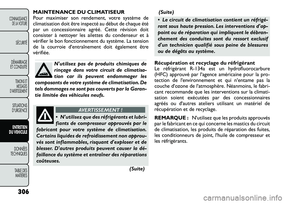 FIAT FREEMONT 2012 Notice dentretien (in French) MAINTENANCE DU CLIMATISEUR
Pour maximiser son rendement, votre système de
climatisation doit être inspecté au début de chaque été
par un concessionnaire agréé. Cette révision doit
consister FIAT FREEMONT 2012 Notice dentretien (in French) MAINTENANCE DU CLIMATISEUR
Pour maximiser son rendement, votre système de
climatisation doit être inspecté au début de chaque été
par un concessionnaire agréé. Cette révision doit
consister