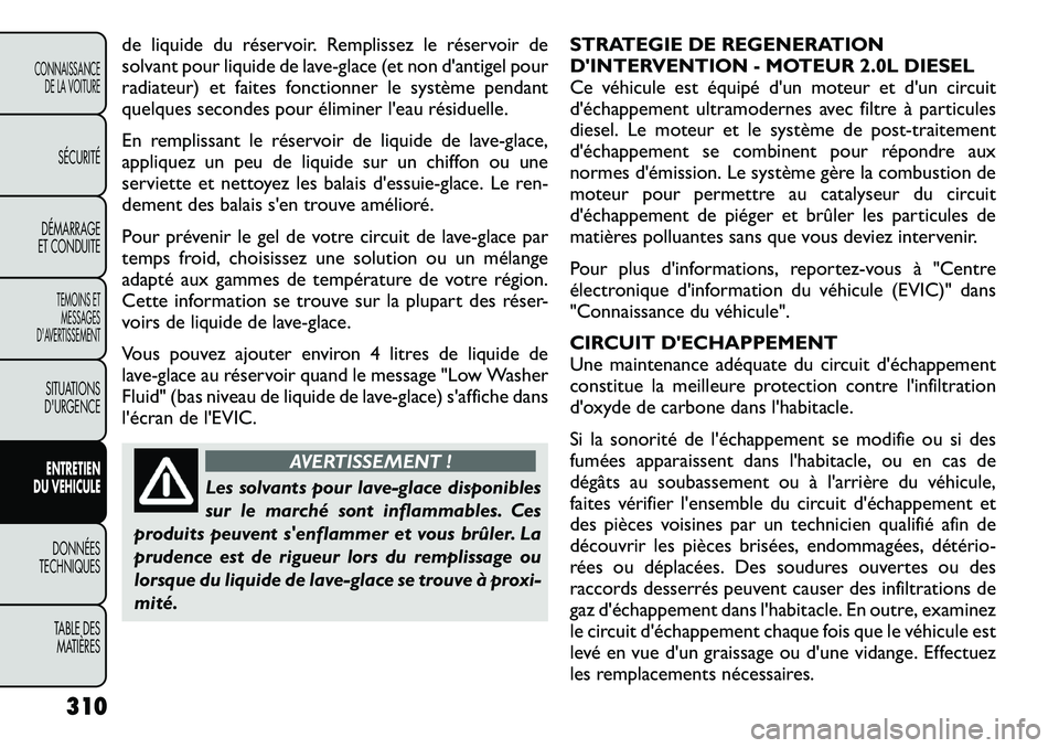 FIAT FREEMONT 2012 Notice dentretien (in French) de liquide du réservoir. Remplissez le réservoir de
solvant pour liquide de lave-glace (et non d'antigel pour
radiateur) et faites fonctionner le système pendant
quelques secondes pour élimin FIAT FREEMONT 2012 Notice dentretien (in French) de liquide du réservoir. Remplissez le réservoir de
solvant pour liquide de lave-glace (et non d'antigel pour
radiateur) et faites fonctionner le système pendant
quelques secondes pour élimin