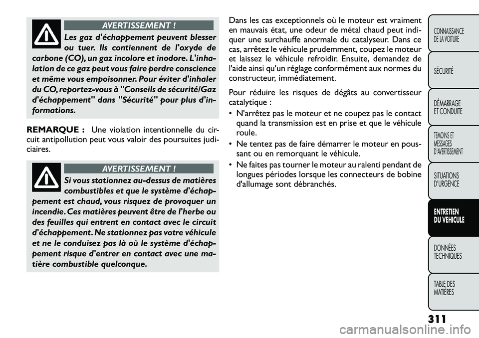 FIAT FREEMONT 2012 Notice dentretien (in French) AVERTISSEMENT !
Les gaz déchappement peuvent blesser
ou tuer. Ils contiennent de loxyde de
carbone (CO), un gaz incolore et inodore. Linha-
lation de ce gaz peut vous faire perdre conscience
et m FIAT FREEMONT 2012 Notice dentretien (in French) AVERTISSEMENT !
Les gaz déchappement peuvent blesser
ou tuer. Ils contiennent de loxyde de
carbone (CO), un gaz incolore et inodore. Linha-
lation de ce gaz peut vous faire perdre conscience
et m