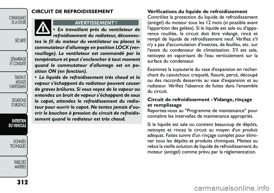 FIAT FREEMONT 2012 Notice dentretien (in French) CIRCUIT DE REFROIDISSEMENT
AVERTISSEMENT !
En travaillant près du ventilateur de
refroidissement du radiateur, déconnec-
tez le fil du moteur du ventilateur ou placez le
commutateur dallumage en FIAT FREEMONT 2012 Notice dentretien (in French) CIRCUIT DE REFROIDISSEMENT
AVERTISSEMENT !
En travaillant près du ventilateur de
refroidissement du radiateur, déconnec-
tez le fil du moteur du ventilateur ou placez le
commutateur dallumage en