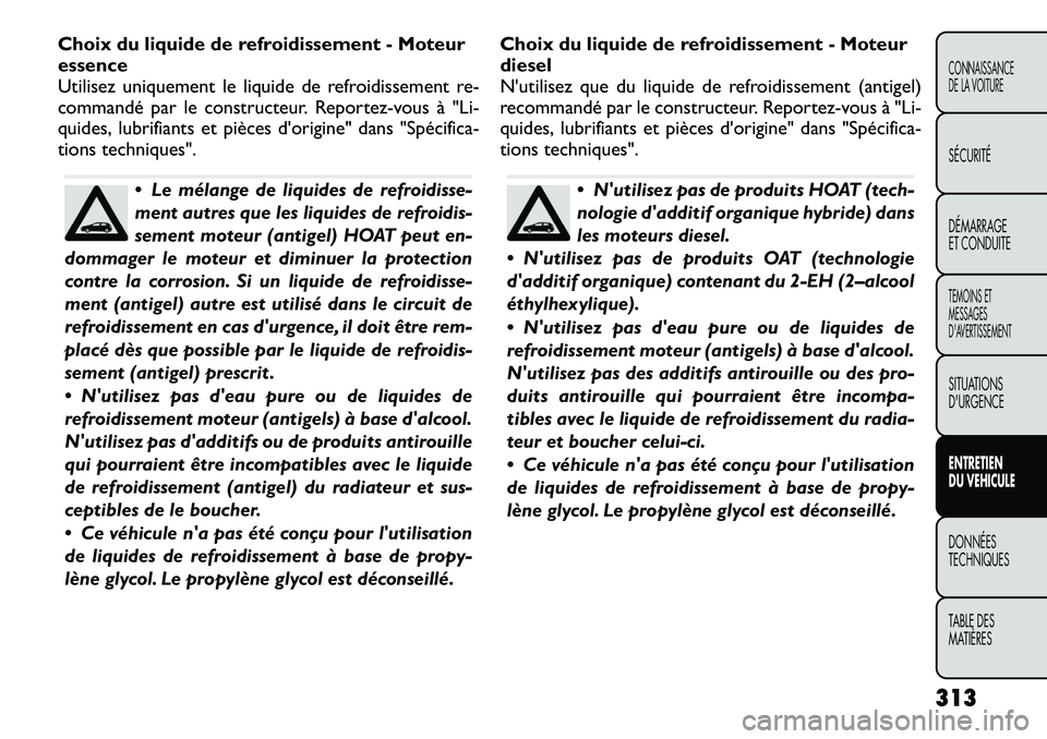 FIAT FREEMONT 2012 Notice dentretien (in French) Choix du liquide de refroidissement - Moteur essence
Utilisez uniquement le liquide de refroidissement re-
commandé par le constructeur. Reportez-vous à "Li-
quides, lubrifiants et pièces d' FIAT FREEMONT 2012 Notice dentretien (in French) Choix du liquide de refroidissement - Moteur essence
Utilisez uniquement le liquide de refroidissement re-
commandé par le constructeur. Reportez-vous à "Li-
quides, lubrifiants et pièces d'