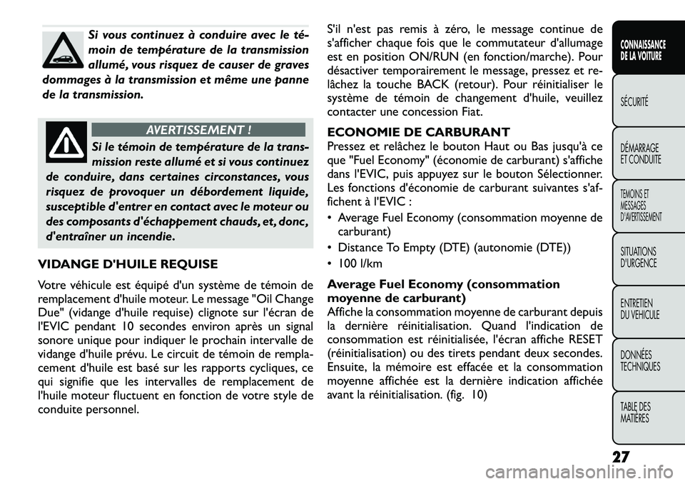 FIAT FREEMONT 2012 Notice dentretien (in French) Si vous continuez à conduire avec le té
moin de température de la transmission
allumé, vous risquez de causer de graves
dommages à la transmission et même une panne
de la transmission.
AVERTI FIAT FREEMONT 2012 Notice dentretien (in French) Si vous continuez à conduire avec le té
moin de température de la transmission
allumé, vous risquez de causer de graves
dommages à la transmission et même une panne
de la transmission.
AVERTI