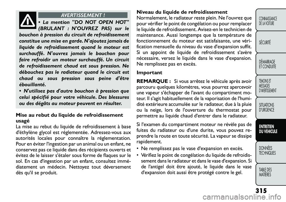 FIAT FREEMONT 2012 Notice dentretien (in French) AVERTISSEMENT !
La mention "DO NOT OPEN HOT"
(BRULANT : NOUVREZ PAS) sur le
bouchon à pression du circuit de refroidissement
constitue une mise en garde. Najoutez jamais de
liquide de refroidiss FIAT FREEMONT 2012 Notice dentretien (in French) AVERTISSEMENT !
La mention "DO NOT OPEN HOT"
(BRULANT : NOUVREZ PAS) sur le
bouchon à pression du circuit de refroidissement
constitue une mise en garde. Najoutez jamais de
liquide de refroidiss