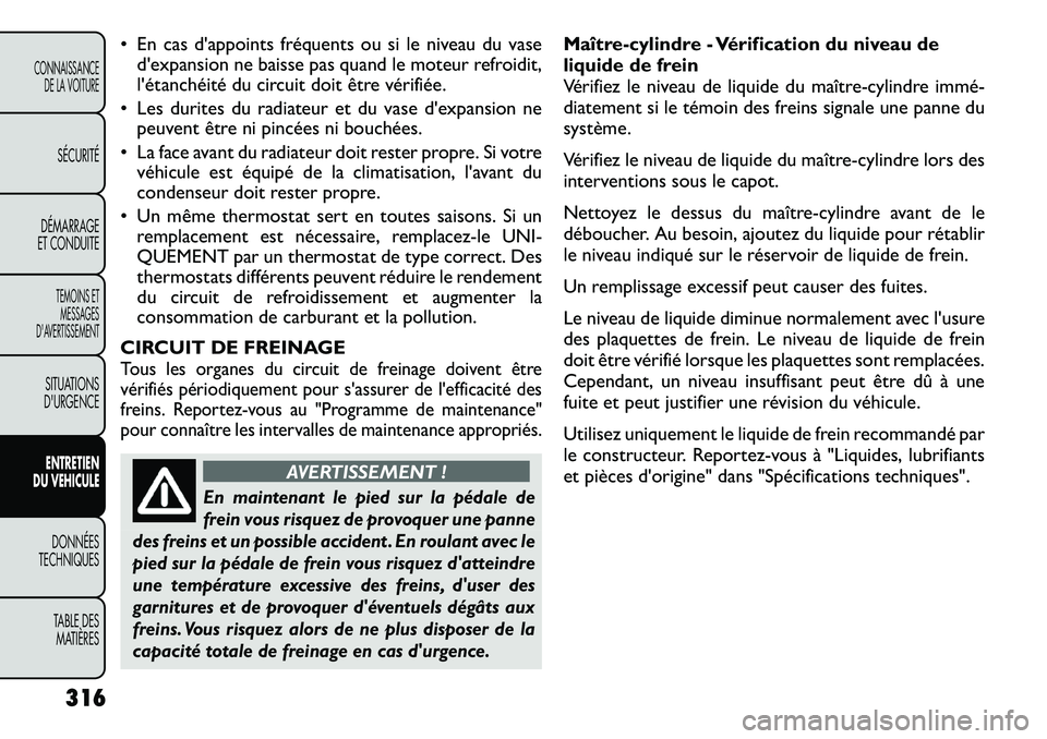 FIAT FREEMONT 2012 Notice dentretien (in French) • En cas d'appoints fréquents ou si le niveau du vased'expansion ne baisse pas quand le moteur refroidit,
l'étanchéité du circuit doit être vérifiée.
• Les durites du radiateur FIAT FREEMONT 2012 Notice dentretien (in French) • En cas d'appoints fréquents ou si le niveau du vased'expansion ne baisse pas quand le moteur refroidit,
l'étanchéité du circuit doit être vérifiée.
• Les durites du radiateur