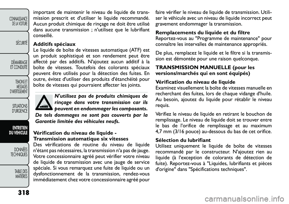 FIAT FREEMONT 2012 Notice dentretien (in French) important de maintenir le niveau de liquide de trans-
mission prescrit et d'utiliser le liquide recommandé.
Aucun produit chimique de rinçage ne doit être utilisé
dans aucune transmission ; n FIAT FREEMONT 2012 Notice dentretien (in French) important de maintenir le niveau de liquide de trans-
mission prescrit et d'utiliser le liquide recommandé.
Aucun produit chimique de rinçage ne doit être utilisé
dans aucune transmission ; n