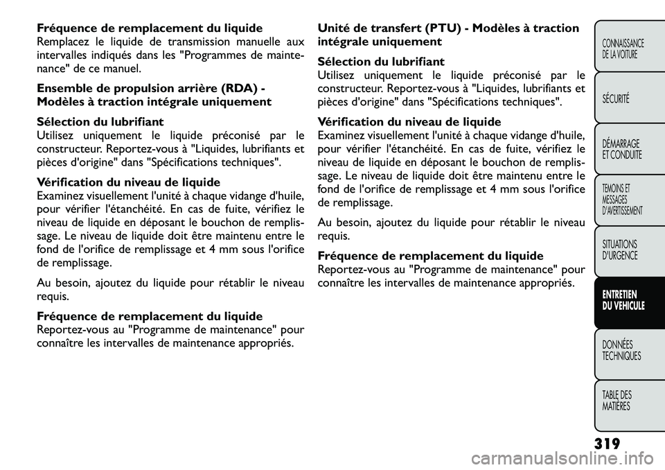 FIAT FREEMONT 2012 Notice dentretien (in French) Fréquence de remplacement du liquide
Remplacez le liquide de transmission manuelle aux
intervalles indiqués dans les "Programmes de mainte-
nance" de ce manuel.
Ensemble de propulsion arri FIAT FREEMONT 2012 Notice dentretien (in French) Fréquence de remplacement du liquide
Remplacez le liquide de transmission manuelle aux
intervalles indiqués dans les "Programmes de mainte-
nance" de ce manuel.
Ensemble de propulsion arri