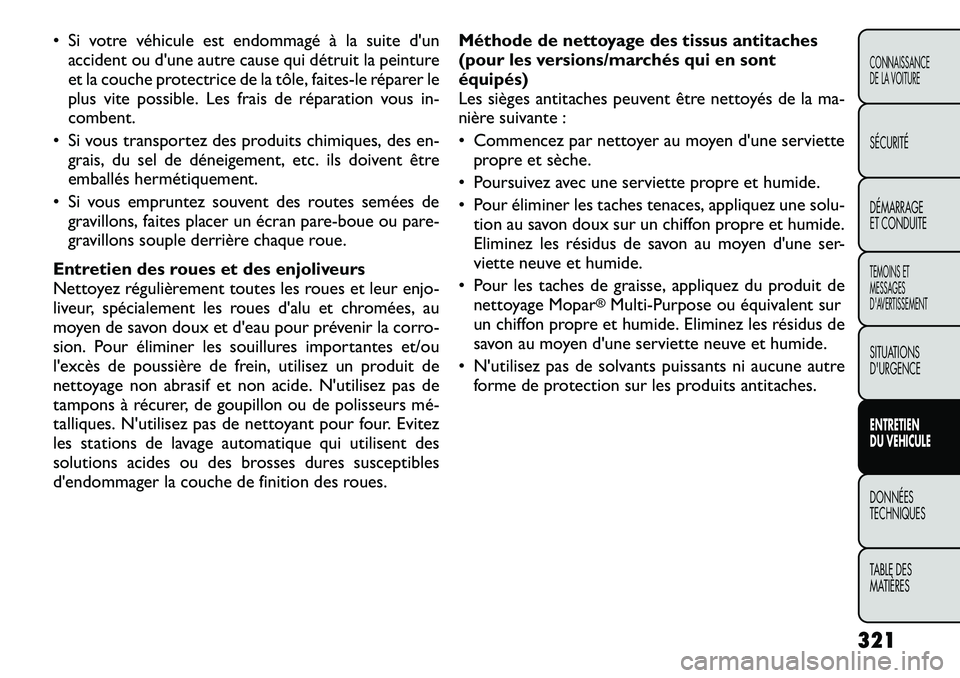 FIAT FREEMONT 2012 Notice dentretien (in French) • Si votre véhicule est endommagé à la suite d'unaccident ou d'une autre cause qui détruit la peinture
et la couche protectrice de la tôle, faites-le réparer le
plus vite possible. Le FIAT FREEMONT 2012 Notice dentretien (in French) • Si votre véhicule est endommagé à la suite d'unaccident ou d'une autre cause qui détruit la peinture
et la couche protectrice de la tôle, faites-le réparer le
plus vite possible. Le
