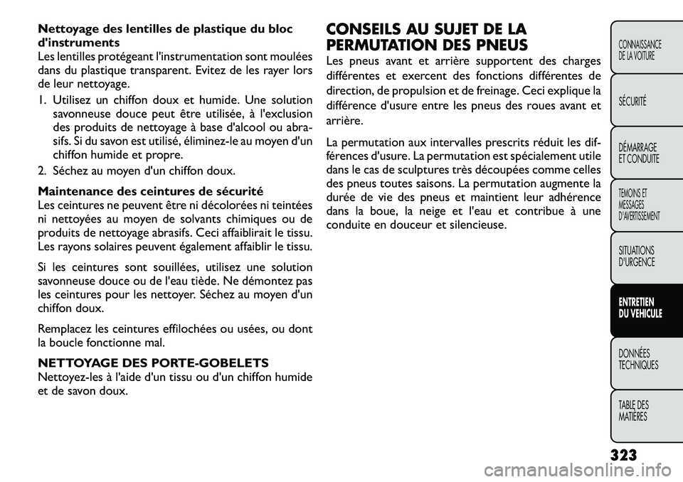 FIAT FREEMONT 2012 Notice dentretien (in French) Nettoyage des lentilles de plastique du bloc
dinstruments
Les lentilles protégeant l'instrumentation sont moulées
dans du plastique transparent. Evitez de les rayer lors
de leur nettoyage.
1. FIAT FREEMONT 2012 Notice dentretien (in French) Nettoyage des lentilles de plastique du bloc
dinstruments
Les lentilles protégeant l'instrumentation sont moulées
dans du plastique transparent. Evitez de les rayer lors
de leur nettoyage.
1.