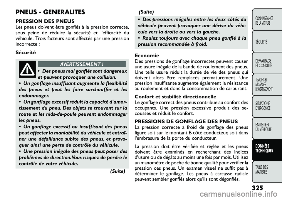 FIAT FREEMONT 2012 Notice dentretien (in French) PNEUS - GENERALITES
PRESSION DES PNEUS
Les pneus doivent être gonflés à la pression correcte,
sous peine de réduire la sécurité et l'efficacité du
véhicule. Trois facteurs sont affectés FIAT FREEMONT 2012 Notice dentretien (in French) PNEUS - GENERALITES
PRESSION DES PNEUS
Les pneus doivent être gonflés à la pression correcte,
sous peine de réduire la sécurité et l'efficacité du
véhicule. Trois facteurs sont affectés