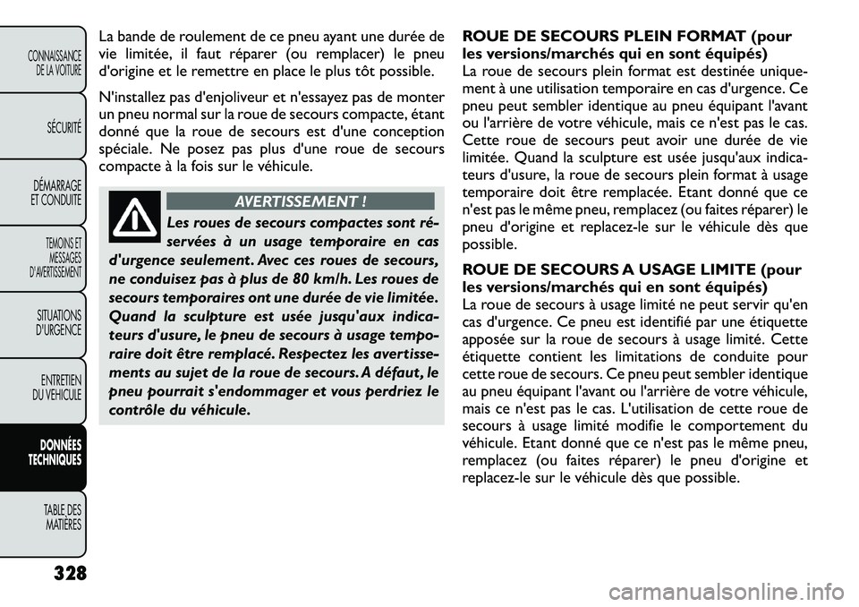 FIAT FREEMONT 2012 Notice dentretien (in French) La bande de roulement de ce pneu ayant une durée de
vie limitée, il faut réparer (ou remplacer) le pneu
d'origine et le remettre en place le plus tôt possible.
N'installez pas d'enjo FIAT FREEMONT 2012 Notice dentretien (in French) La bande de roulement de ce pneu ayant une durée de
vie limitée, il faut réparer (ou remplacer) le pneu
d'origine et le remettre en place le plus tôt possible.
N'installez pas d'enjo