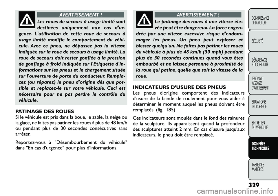 FIAT FREEMONT 2012 Notice dentretien (in French) AVERTISSEMENT !
Les roues de secours à usage limité sont
destinées uniquement aux cas dur-
gence. Lutilisation de cette roue de secours à
usage limité modifie le comportement du véhi
cule. FIAT FREEMONT 2012 Notice dentretien (in French) AVERTISSEMENT !
Les roues de secours à usage limité sont
destinées uniquement aux cas dur-
gence. Lutilisation de cette roue de secours à
usage limité modifie le comportement du véhi
cule.