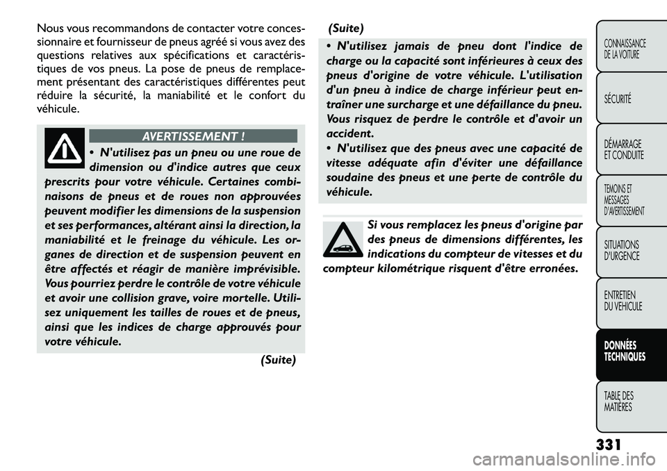 FIAT FREEMONT 2012 Notice dentretien (in French) Nous vous recommandons de contacter votre conces-
sionnaire et fournisseur de pneus agréé si vous avez des
questions relatives aux spécifications et caractéris FIAT FREEMONT 2012 Notice dentretien (in French) Nous vous recommandons de contacter votre conces-
sionnaire et fournisseur de pneus agréé si vous avez des
questions relatives aux spécifications et caractéris