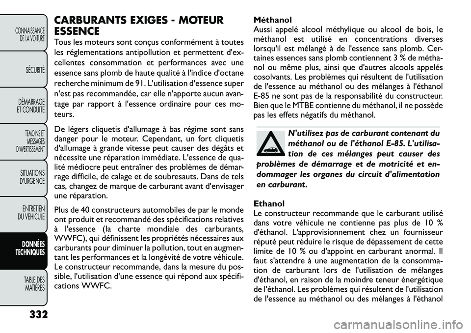 FIAT FREEMONT 2012 Notice dentretien (in French) CARBURANTS EXIGES - MOTEUR ESSENCE
Tous les moteurs sont conçus conformément à toutes
les réglementations antipollution et permettent d'ex-
cellentes consommation et performances avec une
es FIAT FREEMONT 2012 Notice dentretien (in French) CARBURANTS EXIGES - MOTEUR ESSENCE
Tous les moteurs sont conçus conformément à toutes
les réglementations antipollution et permettent d'ex-
cellentes consommation et performances avec une
es
