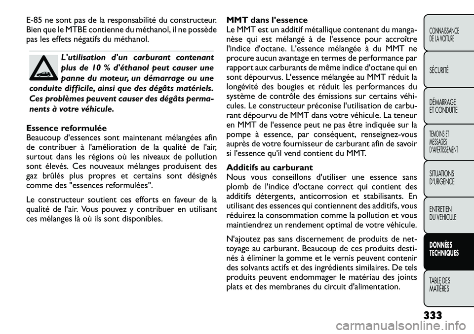FIAT FREEMONT 2012 Notice dentretien (in French) E-85 ne sont pas de la responsabilité du constructeur.
Bien que le MTBE contienne du méthanol, il ne possède
pas les effets négatifs du méthanol.
Lutilisation dun carburant contenant
plus de FIAT FREEMONT 2012 Notice dentretien (in French) E-85 ne sont pas de la responsabilité du constructeur.
Bien que le MTBE contienne du méthanol, il ne possède
pas les effets négatifs du méthanol.
Lutilisation dun carburant contenant
plus de