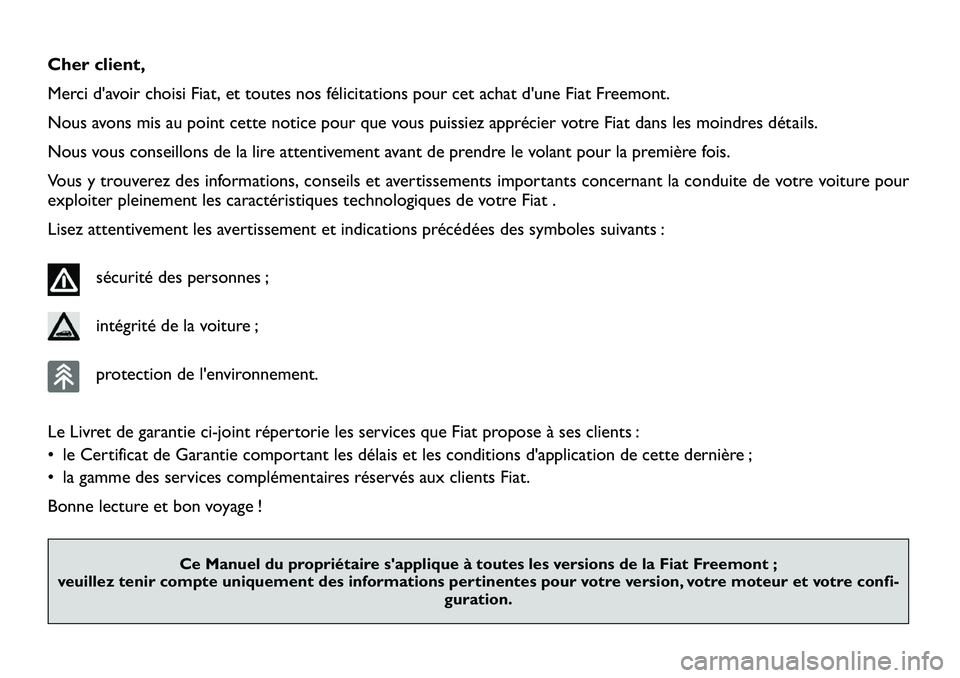 FIAT FREEMONT 2012  Notice dentretien (in French) Cher client, 
Merci d'avoir choisi Fiat, et toutes nos félicitations pour cet achat d'une Fiat Freemont.
Nous avons mis au point cette notice pour que vous puissiez apprécier votre Fiat dans