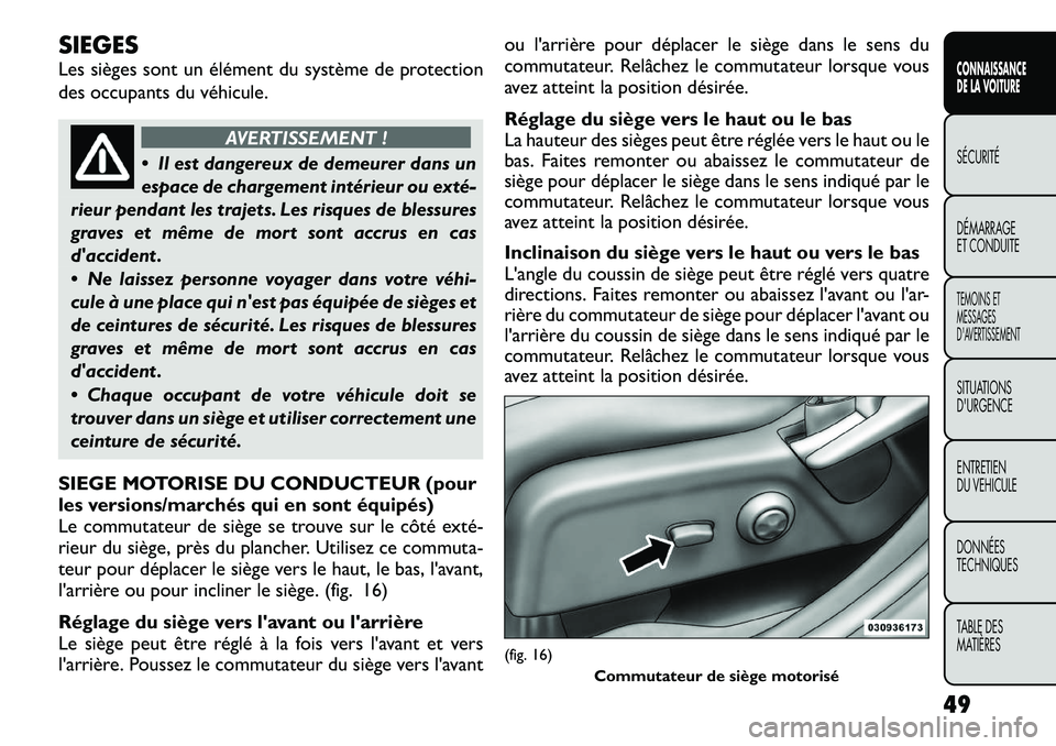 FIAT FREEMONT 2012 Notice dentretien (in French) SIEGES
Les sièges sont un élément du système de protection
des occupants du véhicule.
AVERTISSEMENT !
Il est dangereux de demeurer dans un
espace de chargement intérieur ou exté
rieur pe FIAT FREEMONT 2012 Notice dentretien (in French) SIEGES
Les sièges sont un élément du système de protection
des occupants du véhicule.
AVERTISSEMENT !
Il est dangereux de demeurer dans un
espace de chargement intérieur ou exté
rieur pe