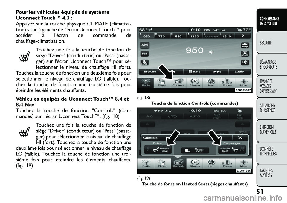 FIAT FREEMONT 2012 Notice dentretien (in French) Pour les véhicules équipés du système
Uconnect Touch™ 4.3 :
Appuyez sur la touche physique CLIMATE (climatisa-
tion) situé à gauche de l'écran Uconnect Touch™ pour
accéder à l'é FIAT FREEMONT 2012 Notice dentretien (in French) Pour les véhicules équipés du système
Uconnect Touch™ 4.3 :
Appuyez sur la touche physique CLIMATE (climatisa-
tion) situé à gauche de l'écran Uconnect Touch™ pour
accéder à l'é