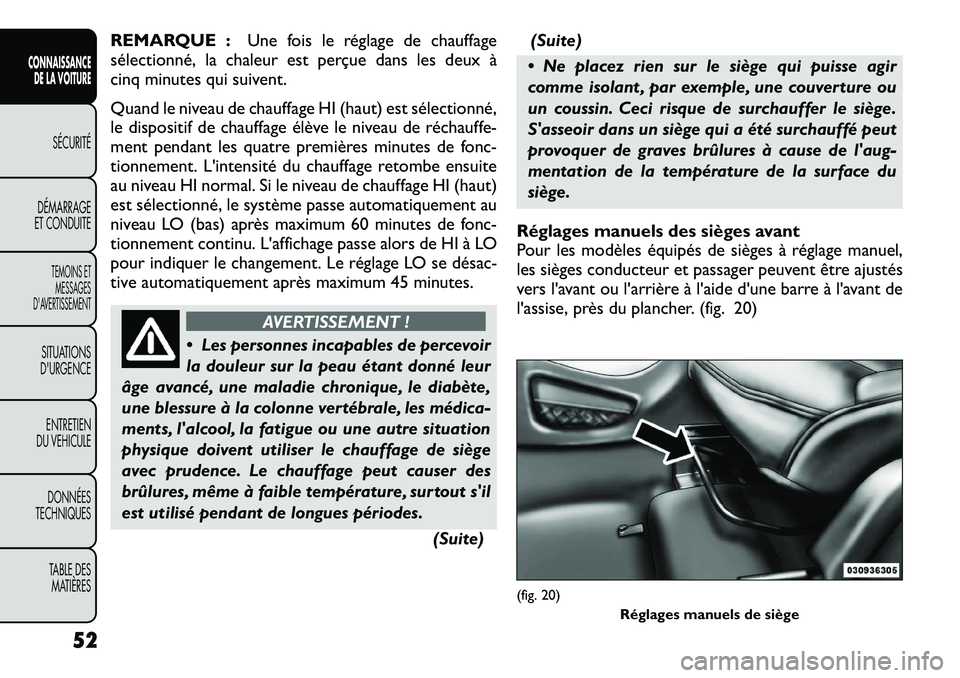 FIAT FREEMONT 2012 Notice dentretien (in French) REMARQUE :Une fois le réglage de chauffage
sélectionné, la chaleur est perçue dans les deux à
cinq minutes qui suivent.
Quand le niveau de chauffage HI (haut) est sélectionné,
le dispositif FIAT FREEMONT 2012 Notice dentretien (in French) REMARQUE :Une fois le réglage de chauffage
sélectionné, la chaleur est perçue dans les deux à
cinq minutes qui suivent.
Quand le niveau de chauffage HI (haut) est sélectionné,
le dispositif