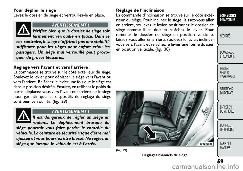 FIAT FREEMONT 2012  Notice dentretien (in French) Pour déplier le siège 
Levez le dossier de siège et verrouillez-le en place.
AVERTISSEMENT !
Vérifiez bien que le dossier de siège soit 
fermement verrouillé en place. Dans le
cas contraire, le 
