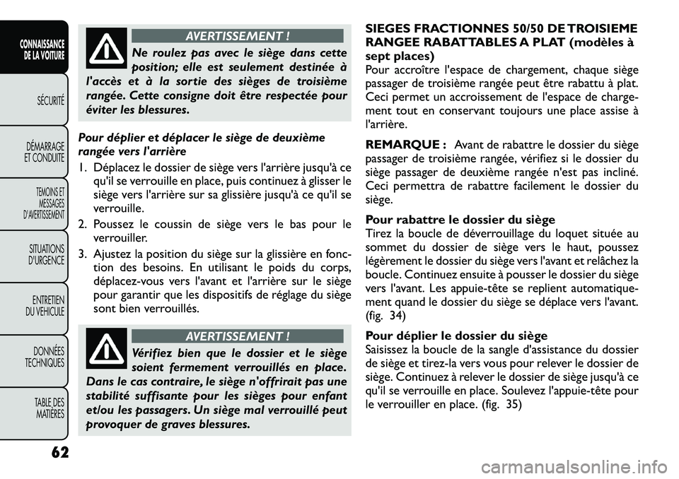 FIAT FREEMONT 2012  Notice dentretien (in French) AVERTISSEMENT !
Ne roulez pas avec le siège dans cette 
position; elle est seulement destinée à
laccès et à la sortie des sièges de troisième
rangée. Cette consigne doit être respectée pour