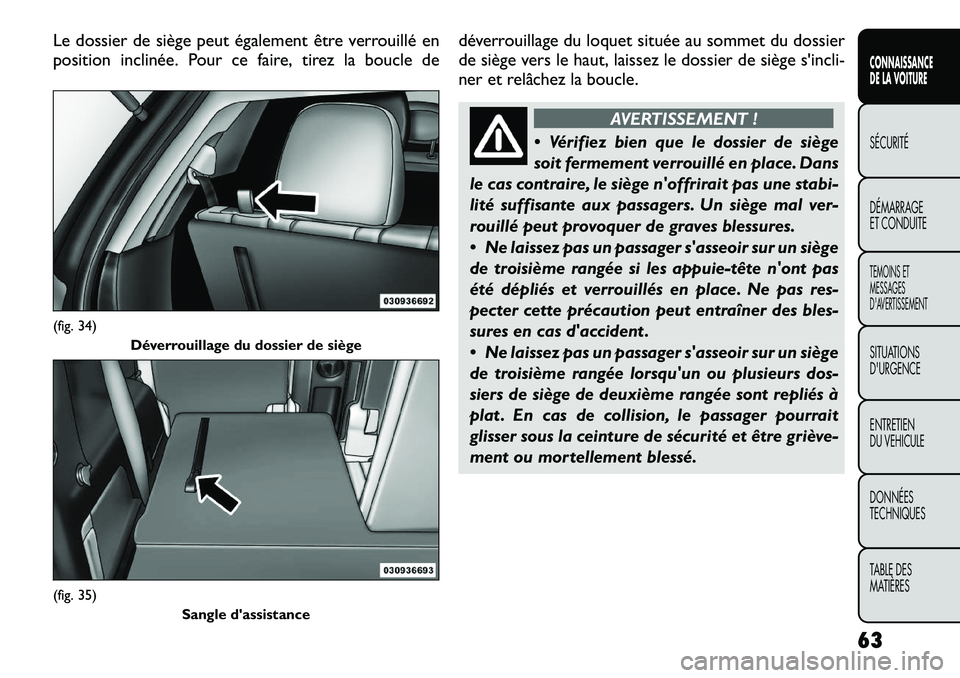 FIAT FREEMONT 2012  Notice dentretien (in French) Le dossier de siège peut également être verrouillé en 
position inclinée. Pour ce faire, tirez la boucle dedéverrouillage du loquet située au sommet du dossier
de siège vers le haut, laissez l