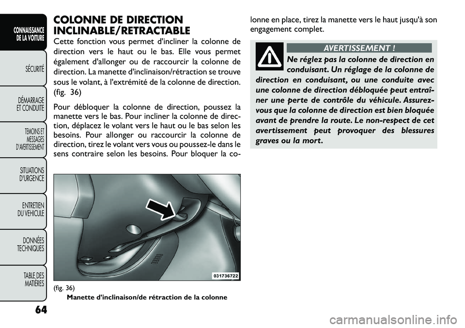 FIAT FREEMONT 2012  Notice dentretien (in French) COLONNE DE DIRECTION 
INCLINABLE/RETRACTABLE 
Cette fonction vous permet d'incliner la colonne de 
direction vers le haut ou le bas. Elle vous permet
également d'allonger ou de raccourcir la 
