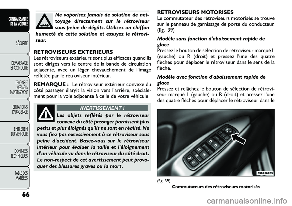 FIAT FREEMONT 2012 Notice dentretien (in French) Ne vaporisez jamais de solution de net-
toyage directement sur le rétroviseur
sous peine de dégâts. Utilisez un chiffon
humecté de cette solution et essuyez le rétrovi-
seur.
RETROVISEURS EXTERI FIAT FREEMONT 2012 Notice dentretien (in French) Ne vaporisez jamais de solution de net-
toyage directement sur le rétroviseur
sous peine de dégâts. Utilisez un chiffon
humecté de cette solution et essuyez le rétrovi-
seur.
RETROVISEURS EXTERI