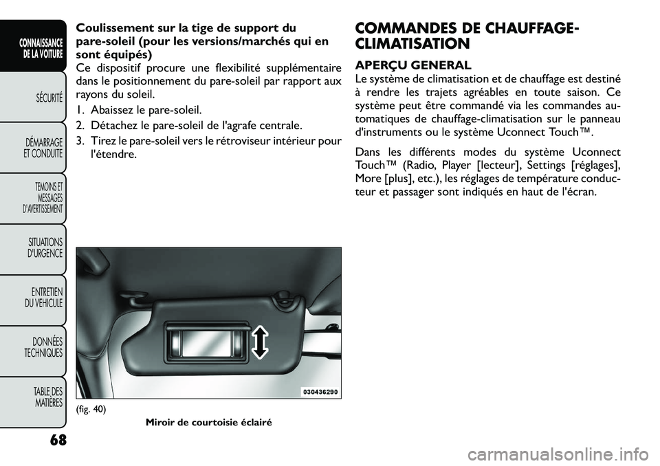 FIAT FREEMONT 2012 Notice dentretien (in French) Coulissement sur la tige de support du
pare-soleil (pour les versions/marchés qui en
sont équipés)
Ce dispositif procure une flexibilité supplémentaire
dans le positionnement du pare-soleil par FIAT FREEMONT 2012 Notice dentretien (in French) Coulissement sur la tige de support du
pare-soleil (pour les versions/marchés qui en
sont équipés)
Ce dispositif procure une flexibilité supplémentaire
dans le positionnement du pare-soleil par