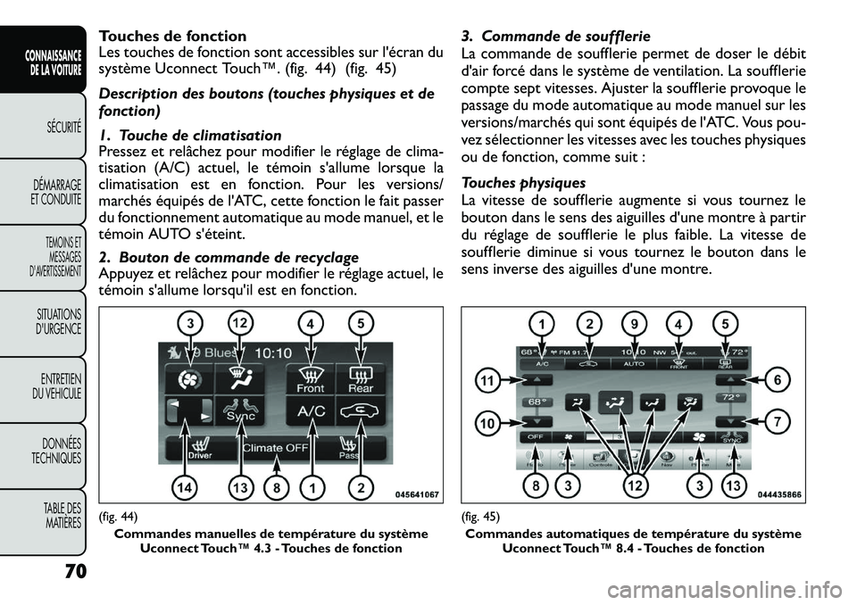 FIAT FREEMONT 2012 Notice dentretien (in French) Touches de fonction
Les touches de fonction sont accessibles sur l'écran du
système Uconnect Touch™. (fig. 44) (fig. 45)
Description des boutons (touches physiques et de
fonction)
1. Touc FIAT FREEMONT 2012 Notice dentretien (in French) Touches de fonction
Les touches de fonction sont accessibles sur l'écran du
système Uconnect Touch™. (fig. 44) (fig. 45)
Description des boutons (touches physiques et de
fonction)
1. Touc