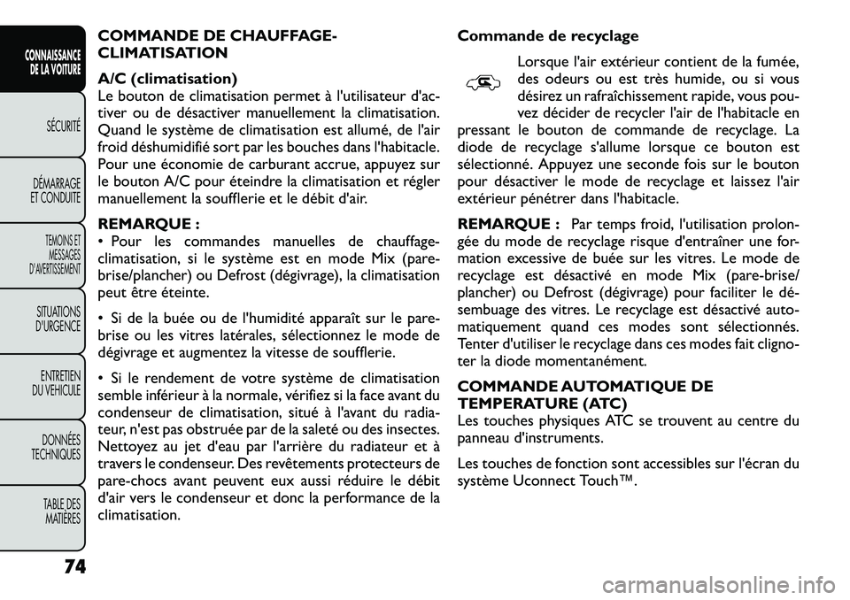 FIAT FREEMONT 2012 Notice dentretien (in French) COMMANDE DE CHAUFFAGE-
CLIMATISATION
A/C (climatisation)
Le bouton de climatisation permet à l'utilisateur d'ac-
tiver ou de désactiver manuellement la climatisation.
Quand le système de FIAT FREEMONT 2012 Notice dentretien (in French) COMMANDE DE CHAUFFAGE-
CLIMATISATION
A/C (climatisation)
Le bouton de climatisation permet à l'utilisateur d'ac-
tiver ou de désactiver manuellement la climatisation.
Quand le système de