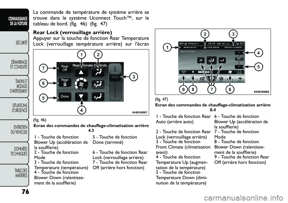 FIAT FREEMONT 2012  Notice dentretien (in French) La commande de température de système arrière se 
trouve dans le système Uconnect Touch™, sur le
tableau de bord. (fig. 46) (fig. 47) 
Rear Lock (verrouillage arrière) 
Appuyer sur la touche de