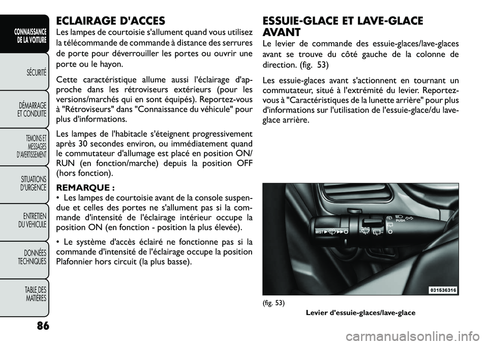 FIAT FREEMONT 2012  Notice dentretien (in French) ECLAIRAGE DACCES 
Les lampes de courtoisie s'allument quand vous utilisez 
la télécommande de commande à distance des serrures
de porte pour déverrouiller les portes ou ouvrir une
porte ou le