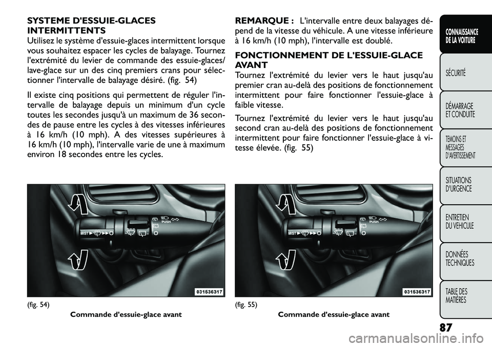 FIAT FREEMONT 2012  Notice dentretien (in French) SYSTEME DESSUIE-GLACES 
INTERMITTENTS
Utilisez le système d'essuie-glaces intermittent lorsque
vous souhaitez espacer les cycles de balayage. Tournez
l'extrémité du levier de commande des 