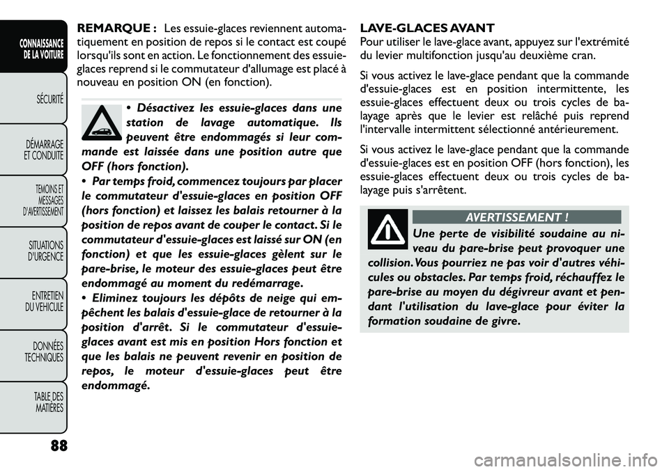 FIAT FREEMONT 2012  Notice dentretien (in French) REMARQUE :Les essuie-glaces reviennent automa-
tiquement en position de repos si le contact est coupé 
lorsqu'ils sont en action. Le fonctionnement des essuie-
glaces reprend si le commutateur d&