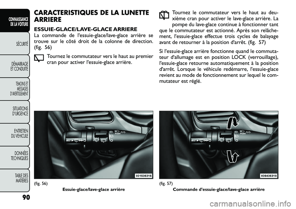 FIAT FREEMONT 2012  Notice dentretien (in French) CARACTERISTIQUES DE LA LUNETTE ARRIERE 
ESSUIE-GLACE/LAVE-GLACE ARRIERE 
La commande de l'essuie-glace/lave-glace arrière se
trouve sur le côté droit de la colonne de direction.
(fig. 56)Tourne