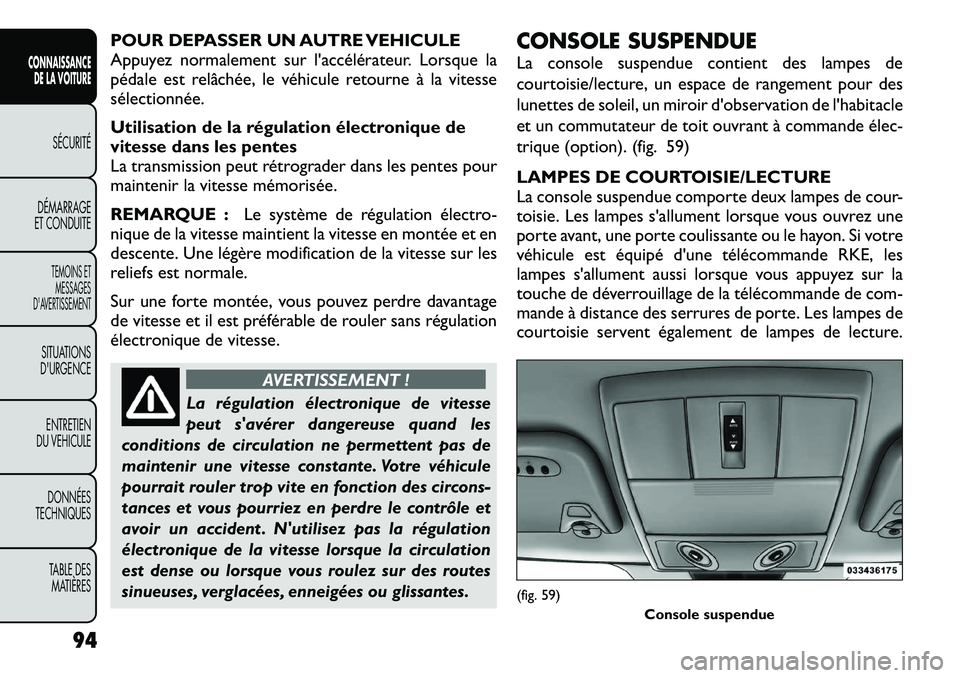 FIAT FREEMONT 2012  Notice dentretien (in French) POUR DEPASSER UN AUTRE VEHICULE 
Appuyez normalement sur l'accélérateur. Lorsque la
pédale est relâchée, le véhicule retourne à la vitesse
sélectionnée. 
Utilisation de la régulation él