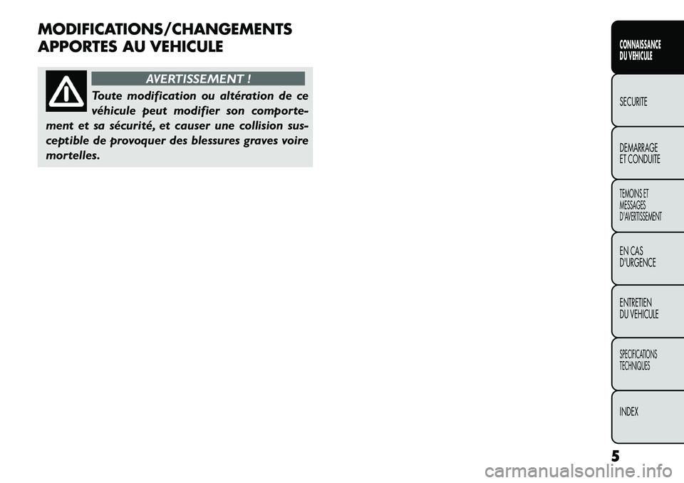 FIAT FREEMONT 2013  Notice dentretien (in French) MODIFICATIONS/CHANGEMENTS
APPORTES AU VEHICULE
AVERTISSEMENT !
Toute modification ou altération de ce
v
 éhicule peut modifier son comporte-
ment et sa sécurité, et causer une collision sus-
cepti