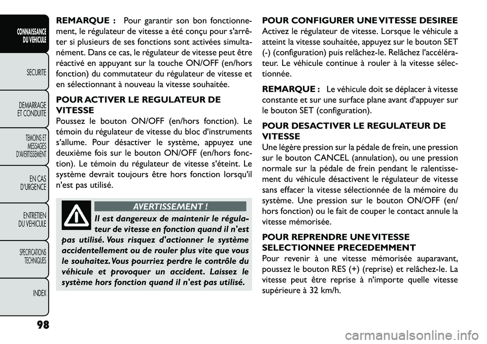 FIAT FREEMONT 2013  Notice dentretien (in French) REMARQUE :Pour garantir son bon fonctionne-
ment, le régulateur de vitesse a été conçu pour sarrê­
ter si plusieurs de ses fonctions sont activées simulta-
nément. Dans ce cas, le régulateur