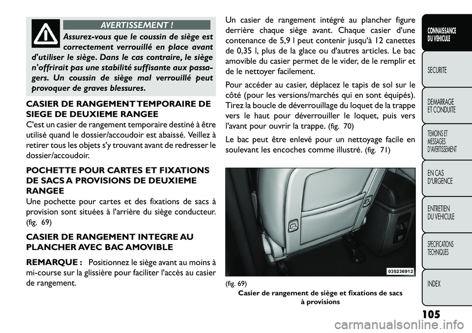 FIAT FREEMONT 2013 Notice dentretien (in French) AVERTISSEMENT !
Assurez-vous que le coussin de siège est
c
orrectement verrouillé en place avant
dutiliser le siège. Dans le cas contraire, le siège
noffrirait pas une stabilité suffisante aux FIAT FREEMONT 2013 Notice dentretien (in French) AVERTISSEMENT !
Assurez-vous que le coussin de siège est
c
orrectement verrouillé en place avant
dutiliser le siège. Dans le cas contraire, le siège
noffrirait pas une stabilité suffisante aux
