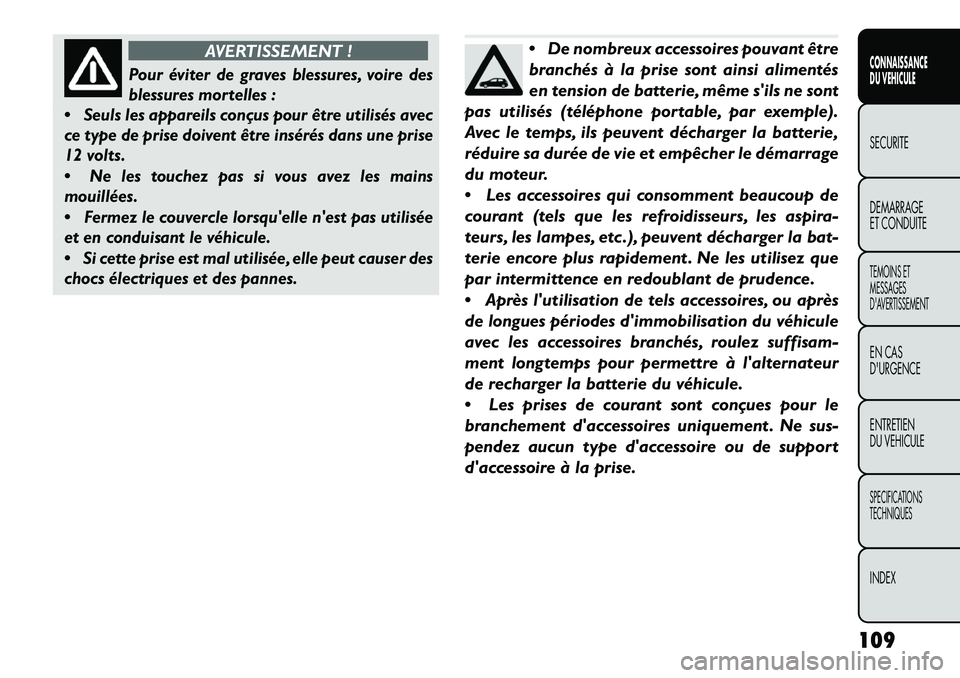FIAT FREEMONT 2013 Notice dentretien (in French) AVERTISSEMENT !
Pour éviter de graves blessures, voire des
blessures mortelles :
Seuls les appareils conçus pour être utilisés avec
ce type de prise doivent être insérés dans une prise
12 vol FIAT FREEMONT 2013 Notice dentretien (in French) AVERTISSEMENT !
Pour éviter de graves blessures, voire des
blessures mortelles :
Seuls les appareils conçus pour être utilisés avec
ce type de prise doivent être insérés dans une prise
12 vol