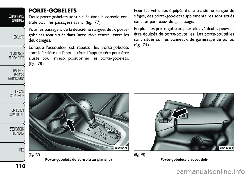 FIAT FREEMONT 2013 Notice dentretien (in French) PORTE-GOBELETS
Deux porte-gobelets sont situés dans la console cen-
trale pour les passagers avant. (fig. 77)
Pour les passagers de la deuxième rangée, deux porte-
gobelets sont situés dans lacco FIAT FREEMONT 2013 Notice dentretien (in French) PORTE-GOBELETS
Deux porte-gobelets sont situés dans la console cen-
trale pour les passagers avant. (fig. 77)
Pour les passagers de la deuxième rangée, deux porte-
gobelets sont situés dans lacco