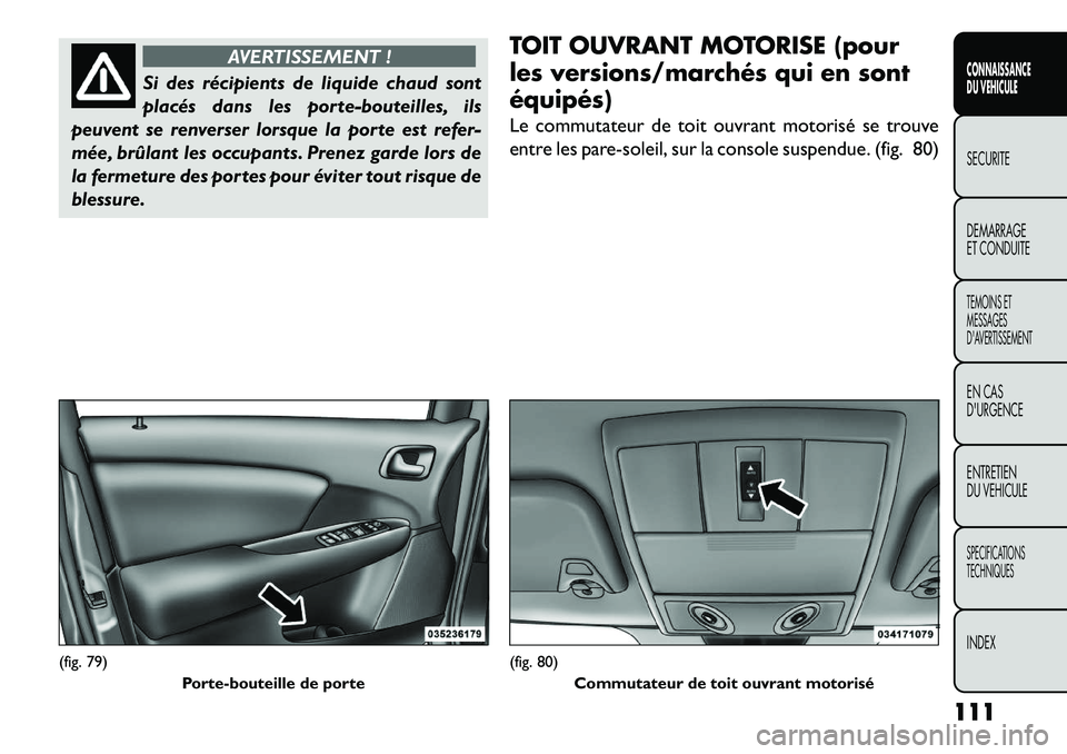 FIAT FREEMONT 2013 Notice dentretien (in French) AVERTISSEMENT !
Si des récipients de liquide chaud sont
plac
és dans les porte-bouteilles, ils
peuvent se renverser lorsque la porte est refer-
mée, brûlant les occupants. Prenez garde lors de
la FIAT FREEMONT 2013 Notice dentretien (in French) AVERTISSEMENT !
Si des récipients de liquide chaud sont
plac
és dans les porte-bouteilles, ils
peuvent se renverser lorsque la porte est refer-
mée, brûlant les occupants. Prenez garde lors de
la