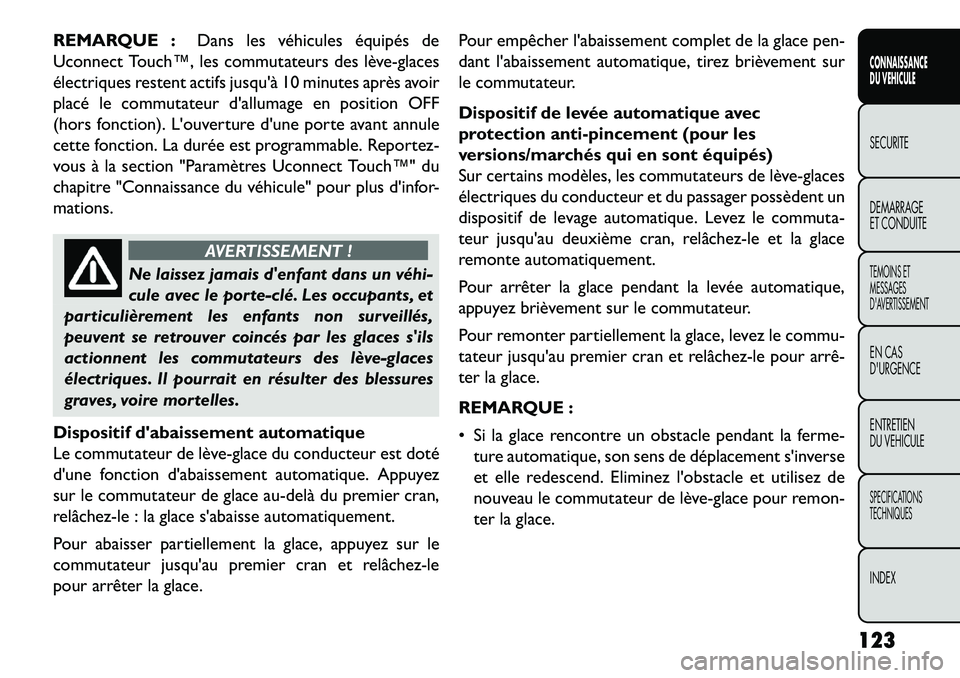 FIAT FREEMONT 2013  Notice dentretien (in French) REMARQUE :Dans les véhicules équipés de
Uconnect Touch™, les commutateurs des lève-glaces
électriques restent actifs jusquà 10 minutes après avoir
placé le commutateur dallumage en positio