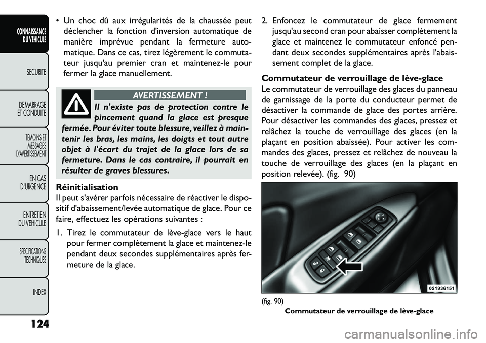 FIAT FREEMONT 2013  Notice dentretien (in French)  Un choc dû aux irrégularités de la chaussée peutdéclencher la fonction dinversion automatique de
manière imprévue pendant la fermeture auto-
matique. Dans ce cas, tirez légèrement le commu