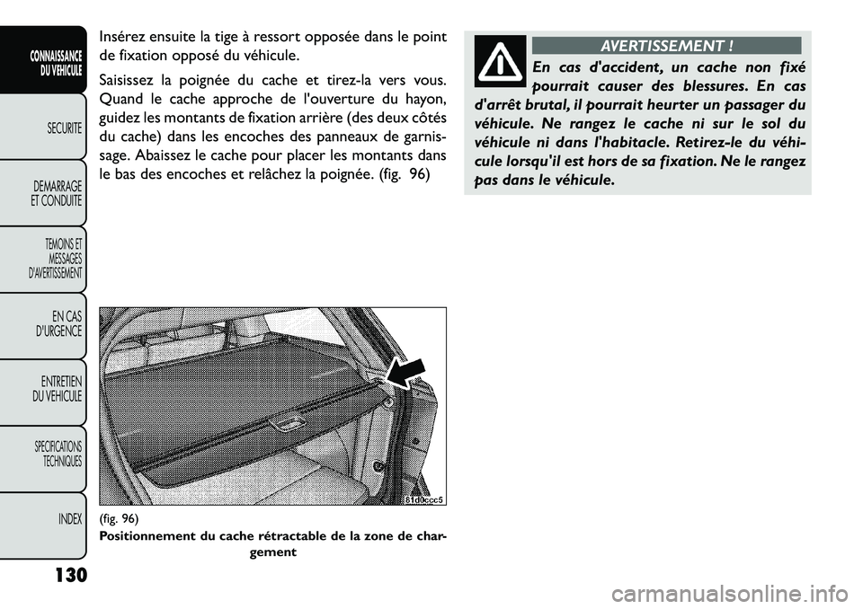 FIAT FREEMONT 2013 Notice dentretien (in French) Insérez ensuite la tige à ressort opposée dans le point
de fixation opposé du véhicule.
Saisissez la poignée du cache et tirez-la vers vous.
Quand le cache approche de louverture du hayon,
guid FIAT FREEMONT 2013 Notice dentretien (in French) Insérez ensuite la tige à ressort opposée dans le point
de fixation opposé du véhicule.
Saisissez la poignée du cache et tirez-la vers vous.
Quand le cache approche de louverture du hayon,
guid