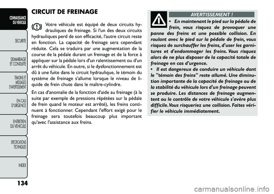 FIAT FREEMONT 2013 Notice dentretien (in French) CIRCUIT DE FREINAGEVotre véhicule est équipé de deux circuits hy-
drauliques de freinage. Si lun des deux circuits
hydrauliques perd de son efficacité, lautre circuit reste
en fonction. La capac FIAT FREEMONT 2013 Notice dentretien (in French) CIRCUIT DE FREINAGEVotre véhicule est équipé de deux circuits hy-
drauliques de freinage. Si lun des deux circuits
hydrauliques perd de son efficacité, lautre circuit reste
en fonction. La capac