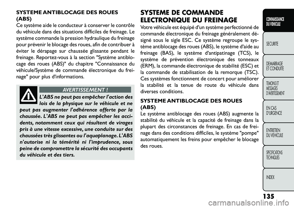 FIAT FREEMONT 2013 Notice dentretien (in French) SYSTEME ANTIBLOCAGE DES ROUES
(ABS)
Ce système aide le conducteur à conserver le contrôle
du véhicule dans des situations difficiles de freinage. Le
système commande la pression hydraulique du fr FIAT FREEMONT 2013 Notice dentretien (in French) SYSTEME ANTIBLOCAGE DES ROUES
(ABS)
Ce système aide le conducteur à conserver le contrôle
du véhicule dans des situations difficiles de freinage. Le
système commande la pression hydraulique du fr