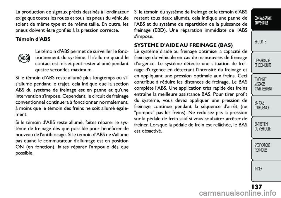 FIAT FREEMONT 2013  Notice dentretien (in French) La production de signaux précis destinés à lordinateur
exige que toutes les roues et tous les pneus du véhicule
soient de même type et de même taille. En outre, les
pneus doivent être gonflés